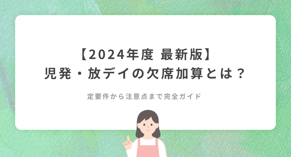 児発・放デイの欠席加算とは？算定要件から注意点まで完全ガイド