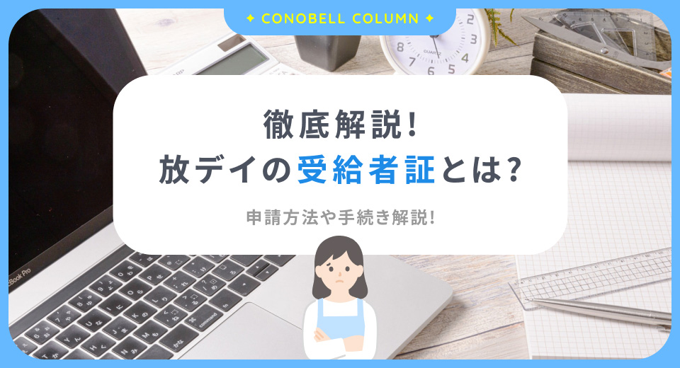 放デイの受給者証とは？申請方法や手続きをわかりやすく解説！
